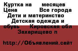 Куртка на 6-9 месяцев  › Цена ­ 1 000 - Все города Дети и материнство » Детская одежда и обувь   . Кировская обл.,Захарищево п.